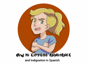 How to Express Annoyance and Indignation in Spanish TH